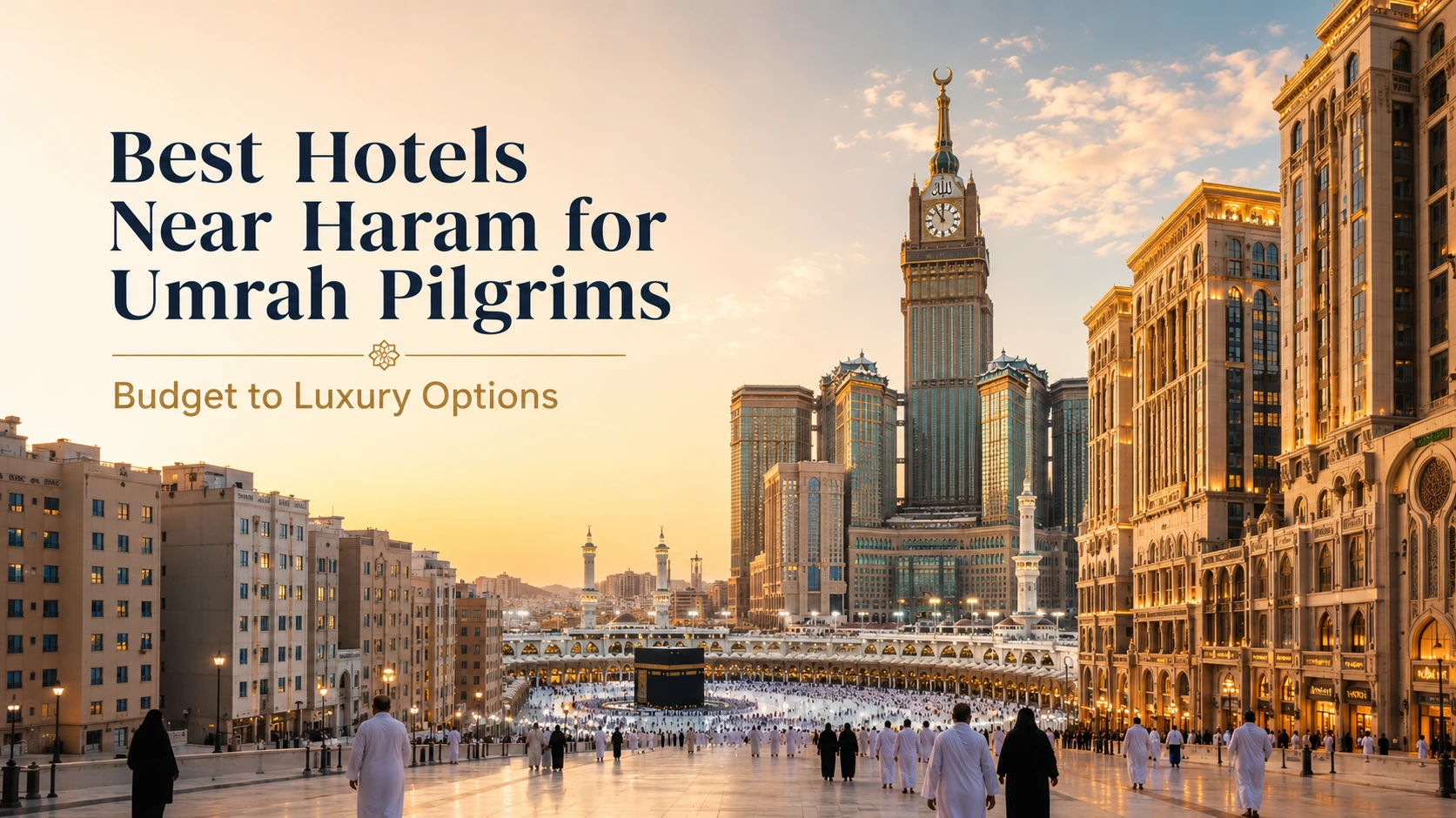 Best Hotels Near Haram for Umrah Pilgrims: Budget to Luxury Options